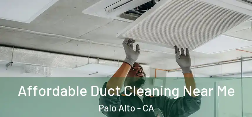 Affordable Duct Cleaning Near Me Palo Alto - CA