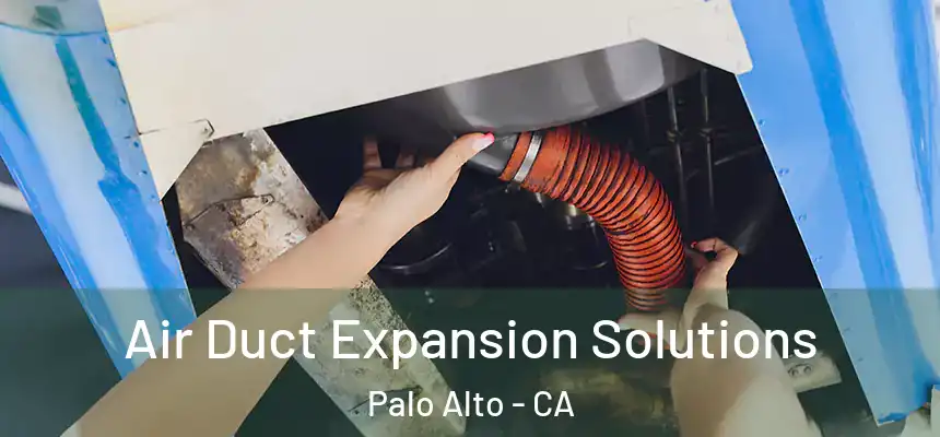 Air Duct Expansion Solutions Palo Alto - CA