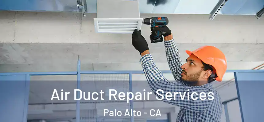 Air Duct Repair Services Palo Alto - CA