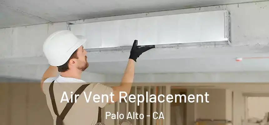 Air Vent Replacement Palo Alto - CA