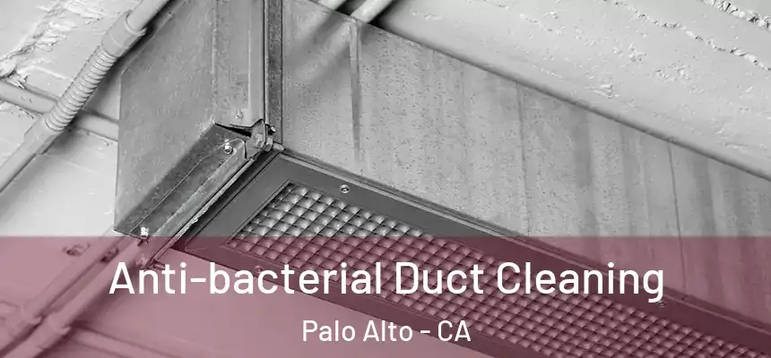 Anti-bacterial Duct Cleaning Palo Alto - CA
