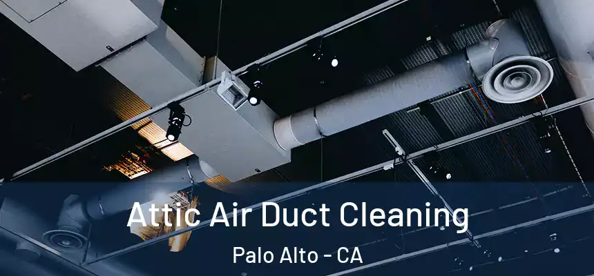 Attic Air Duct Cleaning Palo Alto - CA