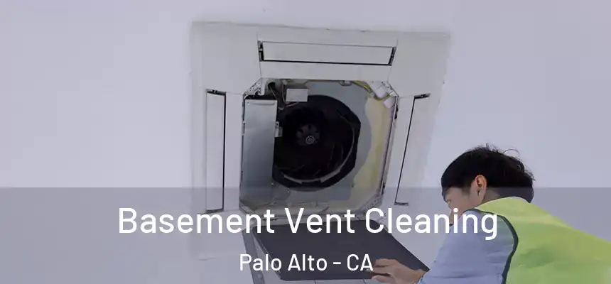 Basement Vent Cleaning Palo Alto - CA