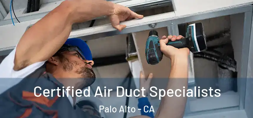 Certified Air Duct Specialists Palo Alto - CA