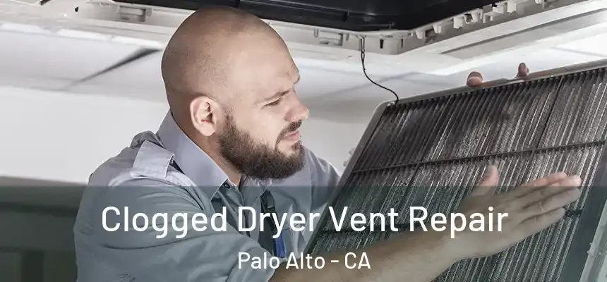 Clogged Dryer Vent Repair Palo Alto - CA