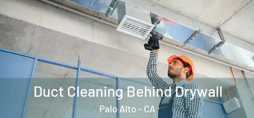 Duct Cleaning Behind Drywall Palo Alto - CA
