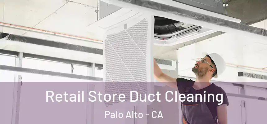 Retail Store Duct Cleaning Palo Alto - CA