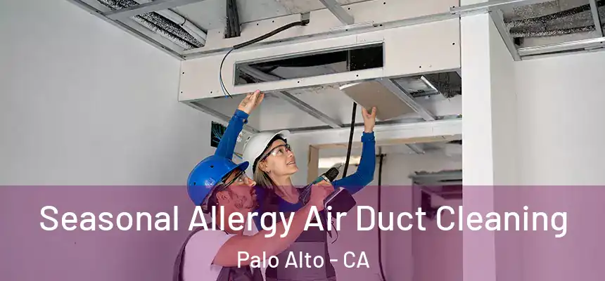 Seasonal Allergy Air Duct Cleaning Palo Alto - CA